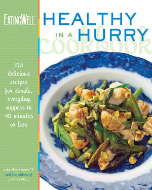 The EatingWell Healthy in a Hurry Cookbook (150 Delicious Recipes for Simple, Everyday Suppers in 45 Minutes or Less) by Jim Romanoff, The Editors of EatingWell, 9780881506877