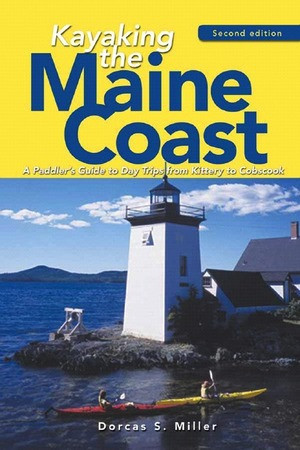 Kayaking the Maine Coast (A Paddler's Guide to Day Trips from Kittery to Cobscook) by Dorcas S. Miller, 9780881507058