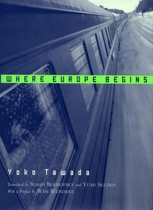 Where Europe Begins (Stories) by Yoko Tawada, Susan Bernofsky, Yumi Selden, 9780811217026