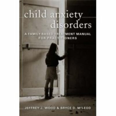 Child Anxiety Disorders (A Family-Based Treatment Manual for Practitioners) by Bryce D. McLeod, Jeffrey J. Wood, 9780393705409