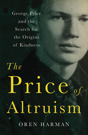 The Price of Altruism (George Price and the Search for the Origins of Kindness) by Oren Harman, 9780393067781