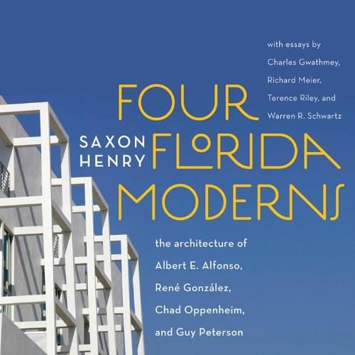 Four Florida Moderns (The Architecture of Alberto Alfonso, René González, Chad Oppenheim, and Guy Peterson) by Saxon Henry, 9780393732740