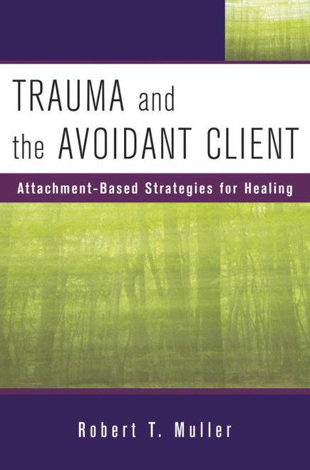 Trauma and the Avoidant Client (Attachment-Based Strategies for Healing) by Robert T. Muller, 9780393705737