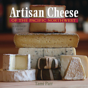 Artisan Cheese of the Pacific Northwest (A Discovery Guide) by Tami Parr, 9780881508345