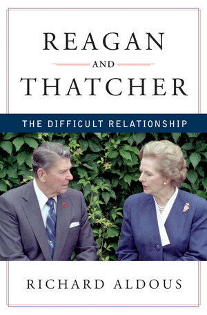 Reagan and Thatcher (The Difficult Relationship) by Richard Aldous, 9780393069006