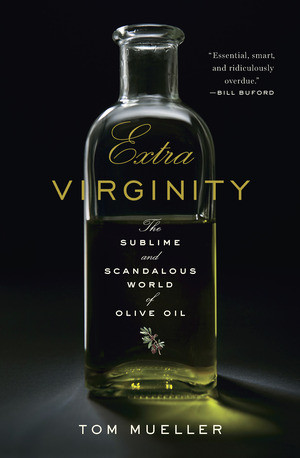 Extra Virginity (The Sublime and Scandalous World of Olive Oil) by Tom Mueller, 9780393070217