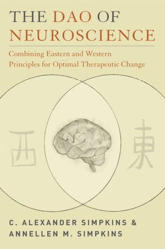 The Dao of Neuroscience (Combining Eastern and Western Principles for Optimal Therapeutic Change) by C. Alexander Simpkins, Annellen M. Simpkins, 9780393705973
