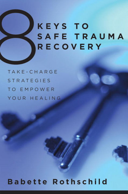 8 Keys to Safe Trauma Recovery (Take-Charge Strategies to Empower Your Healing) by Babette Rothschild, 9780393706055