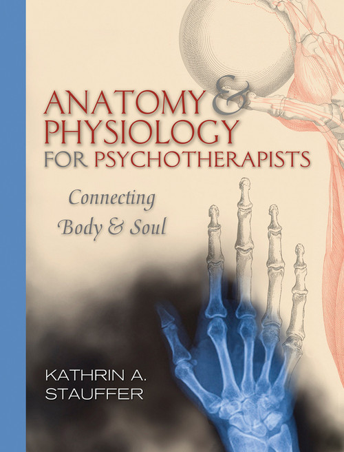 Anatomy & Physiology for Psychotherapists (Connecting Body & Soul) by Kathrin Stauffer, 9780393706048