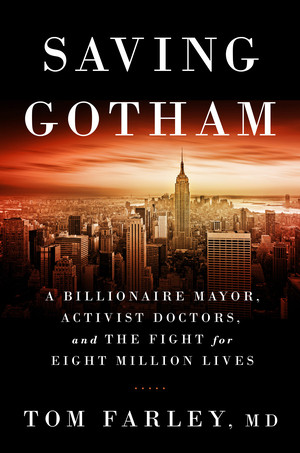 Saving Gotham (A Billionaire Mayor, Activist Doctors, and the Fight for Eight Million Lives) by Tom Farley, 9780393071245