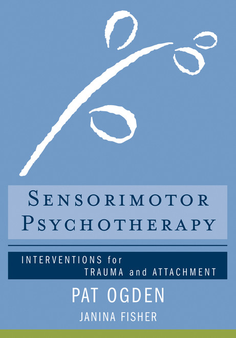 Sensorimotor Psychotherapy (Interventions for Trauma and Attachment) by Pat Ogden, Janina Fisher, 9780393706130