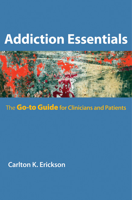 Addiction Essentials (The Go-To Guide for Clinicians and Patients) by Carlton K. Erickson, 9780393706154