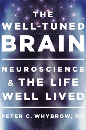The Well-Tuned Brain (Neuroscience and the Life Well Lived) by Peter C. Whybrow, 9780393072921