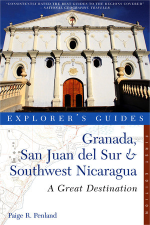 Explorer's Guide Granada, San Juan del Sur & Southwest Nicaragua: A Great Destination by Paige R. Penland, 9781581571134
