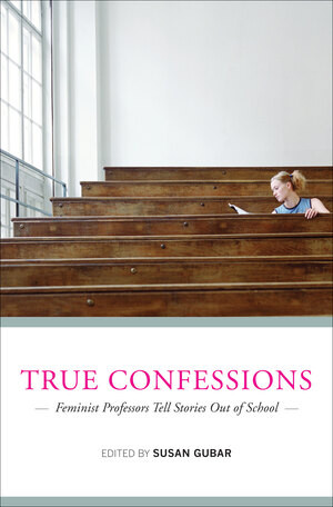 True Confessions (Feminist Professors Tell Stories Out of School) by Susan Gubar, 9780393076431