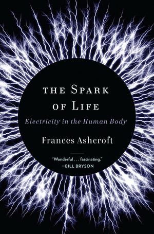 The Spark of Life (Electricity in the Human Body) by Frances Ashcroft, 9780393078039