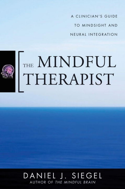 The Mindful Therapist (A Clinician's Guide to Mindsight and Neural Integration) by Daniel J. Siegel, 9780393706451