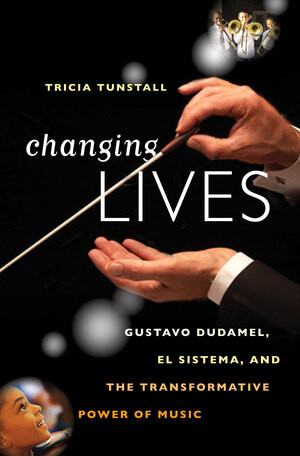 Changing Lives (Gustavo Dudamel, El Sistema, and the Transformative Power of Music) by Tricia Tunstall, 9780393078961