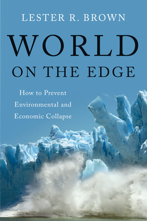 World on the Edge (How to Prevent Environmental and Economic Collapse) by Lester R. Brown, 9780393339499