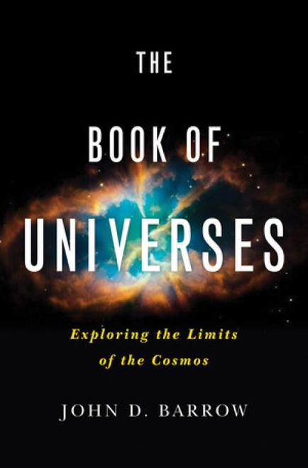 The Book of Universes (Exploring the Limits of the Cosmos) by John D. Barrow, 9780393081213