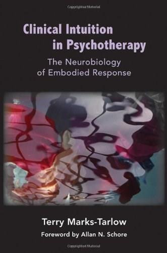 Clinical Intuition in Psychotherapy (The Neurobiology of Embodied Response) by Terry Marks-Tarlow, 9780393707038