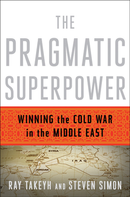 The Pragmatic Superpower (Winning the Cold War in the Middle East) by Ray Takeyh, Steven Simon, 9780393081510