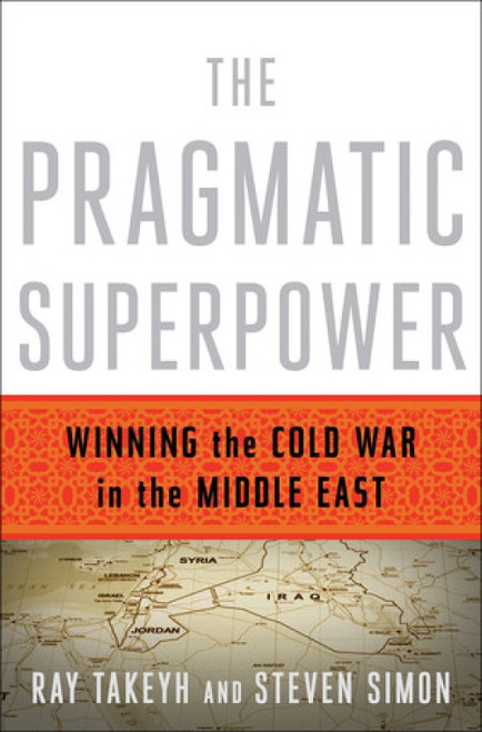 The Pragmatic Superpower (Winning the Cold War in the Middle East) by Ray Takeyh, Steven Simon, 9780393081510