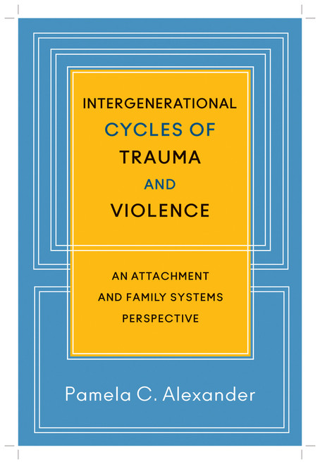 Intergenerational Cycles of Trauma and Violence (An Attachment and Family Systems Perspective) by Pamela C. Alexander, 9780393707182