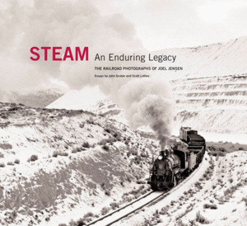 Steam: An Enduring Legacy (The Railroad Photographs of Joel Jensen) by Joel Jensen, John Gruber, Scott Lothes, 9780393082487