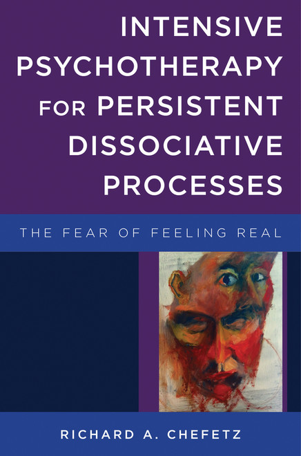Intensive Psychotherapy for Persistent Dissociative Processes (The Fear of Feeling Real) by Richard A. Chefetz, 9780393707526