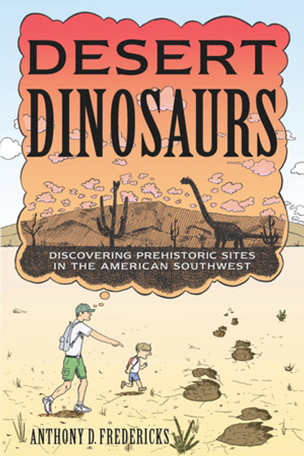 Desert Dinosaurs (Discovering Prehistoric Sites in the American Southwest) by Anthony D. Fredericks, 9780881509984