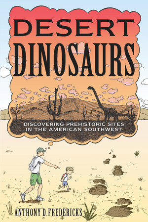 Desert Dinosaurs (Discovering Prehistoric Sites in the American Southwest) by Anthony D. Fredericks, 9780881509984