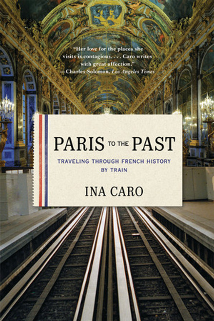 Paris to the Past (Traveling through French History by Train) - 9780393343151 by Ina Caro, 9780393343151
