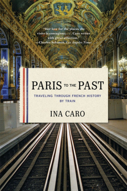 Paris to the Past (Traveling through French History by Train) - 9780393343151 by Ina Caro