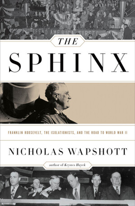 The Sphinx (Franklin Roosevelt, the Isolationists, and the Road to World War II) by Nicholas Wapshott, 9780393088885