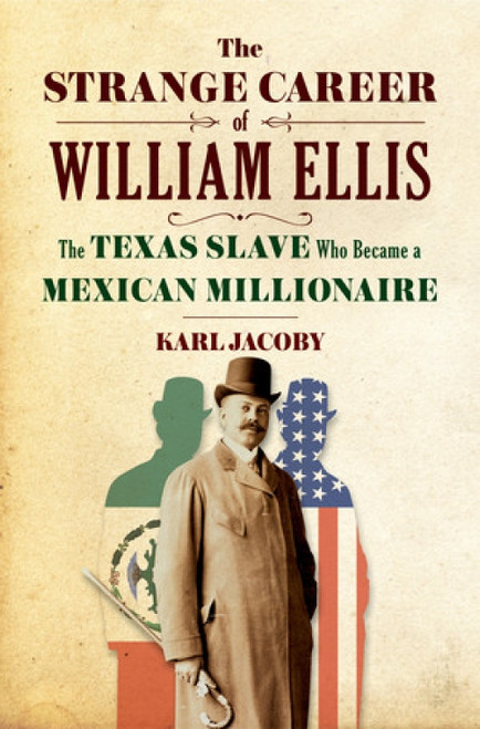The Strange Career of William Ellis (The Texas Slave Who Became a Mexican Millionaire) by Karl Jacoby, 9780393239256
