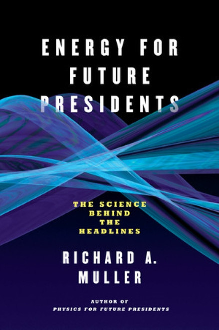 Energy for Future Presidents (The Science Behind the Headlines) - 9780393345100 by Richard A. Muller