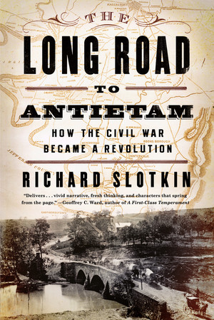 The Long Road to Antietam (How the Civil War Became a Revolution) - 9780871406651 by Richard Slotkin, 9780871406651