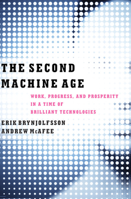 The Second Machine Age (Work, Progress, and Prosperity in a Time of Brilliant Technologies) by Erik Brynjolfsson, Andrew McAfee, 9780393239355