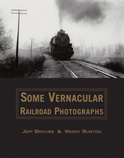 Some Vernacular Railroad Photographs by Jeff Brouws, Wendy Burton, 9780393239386