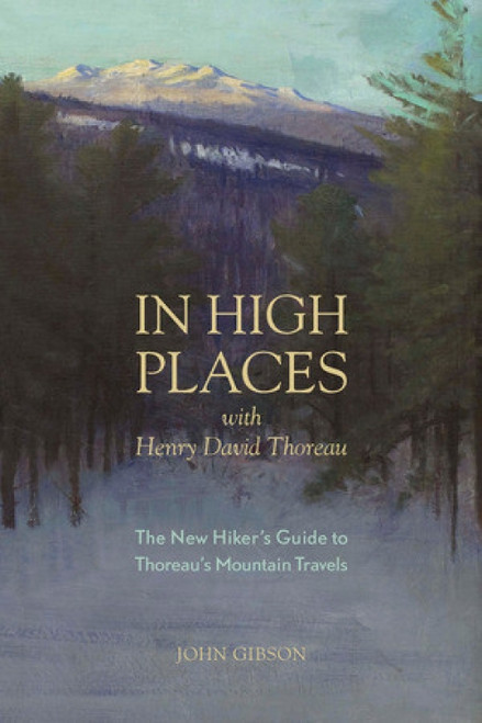 In High Places with Henry David Thoreau (A Hiker's Guide with Routes & Maps) by John Gibson, 9781581571967