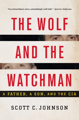 The Wolf and the Watchman (A Father, a Son, and the CIA) by Scott C. Johnson, 9780393239805