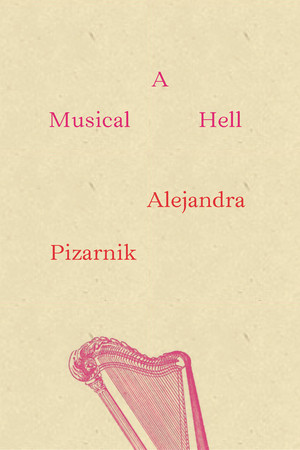 A Musical Hell by Alejandra Pizarnik, Yvette Siegert, 9780811220965