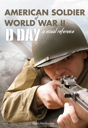 American Soldier of WWII (D-Day, A Visual Reference) by Denis Hambucken, 9781581572001
