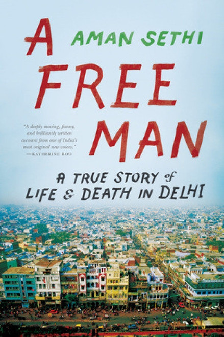 A Free Man (A True Story of Life and Death in Delhi) by Aman Sethi, 9780393346602