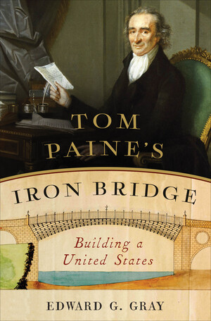 Tom Paine's Iron Bridge (Building a United States) by Edward G. Gray, 9780393241785