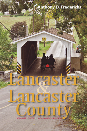 Lancaster and Lancaster County (A Traveler's Guide to Pennsylvania Dutch Country) by Anthony D. Fredericks, 9781581572148