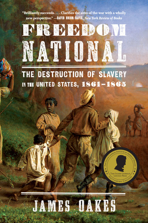 Freedom National (The Destruction of Slavery in the United States, 1861-1865) by James Oakes, 9780393347753