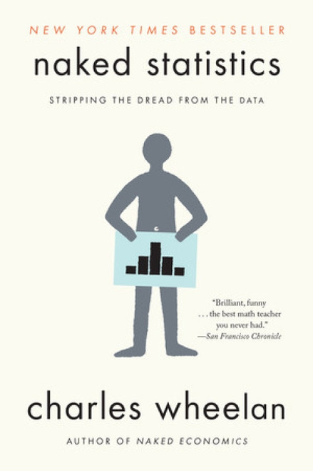 Naked Statistics (Stripping the Dread from the Data) by Charles Wheelan, 9780393347777