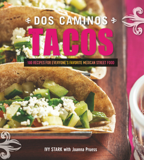 Dos Caminos Tacos (100 Recipes for Everyone's Favorite Mexican Street Food) by Ivy Stark, Joanna Pruess, 9781581572346